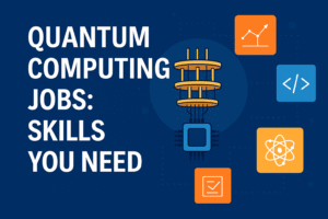 Quantum Computing Jobs: Skills You Need